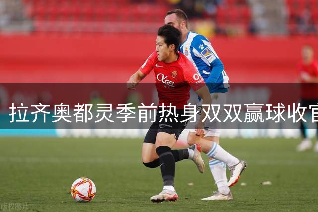 拉齐奥都灵季前热身双双赢球收官