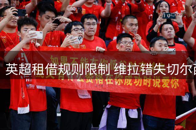 英超租借规则限制 维拉错失切尔西前锋雅克松